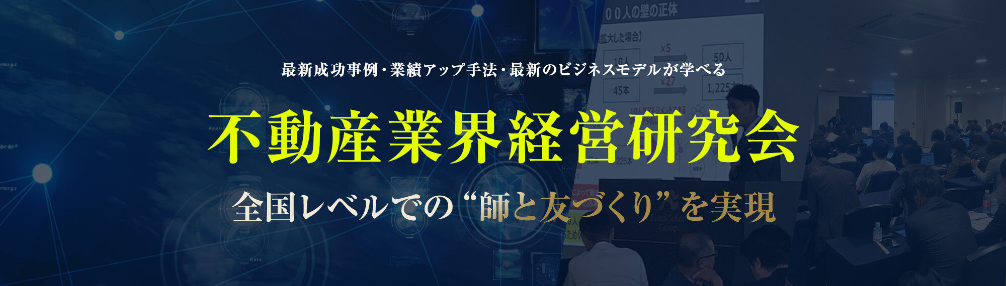 最新成功事例・業績アップ手法・最新のビジネスモデルが学べる不動産業界経営研究会 ｜全国レベルでの“師と友づくり”を実現