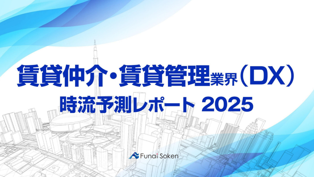 【賃貸仲介・賃貸管理業界（DX）】時流予測レポート2025 （今後の見通し・業界動向・トレンド）